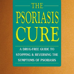 [VIEW] PDF 📖 The Psoriasis Cure: A Drug-Free Guide to Stopping and Reversing the Sym
