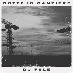 DJ Fole - Notte In Cantiere (A Lavoro Mix)