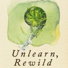 Get EPUB KINDLE PDF EBOOK Unlearn, Rewild: Earth Skills, Ideas and Inspiration for the Future Primit