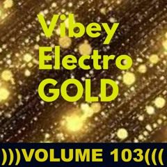 Vibey Electro GOLD )))VOLUME 103(((