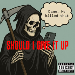 SHOULD I GIVE IT UP?