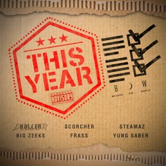 THIS YEAR - DOLLER,SCORCHER,STEAMAZ,BIG ZEEKS,FRASS,YUNG SABER
