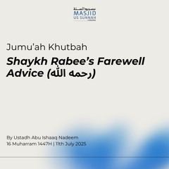 Shaykh Rabee’s Farewell Advice (رحمه الله) by Ustadh Abu Ishaaq Nadeem - Jumu'ah Khutba 11/07/25