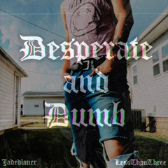 Desperate and Dumb ft. safeatlast [wisssery x noah made this]