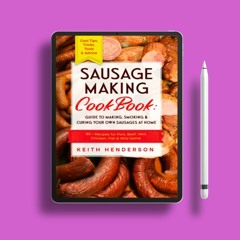 Sausage Making Cookbook: Guide to Making, Smoking & Curing Your Own Sausages at Home: 80 + Reci