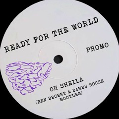 Ready for the World - Oh Sheila (Ben Decent & Dames House Bootleg)