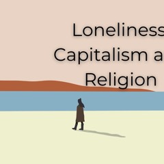 Loneliness, Capitalism, and Religion (Event Recording)