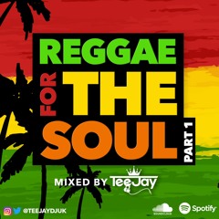 **REGGAE FOR THE SOUL** PART 1 - Mixed By TeeJay DJ (100% Reggae)