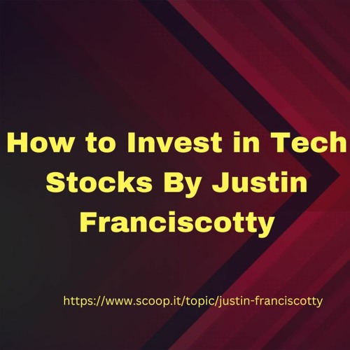 How to Invest in Tech Stocks By Justin Franciscotty