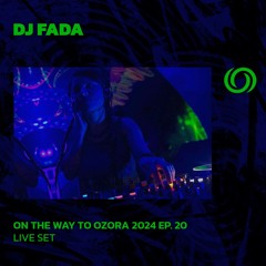 DJ FADA | On The Way To Ozora 2024 Ep. 20 | 06/07/2024