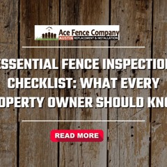 Essential Fence Inspection Checklist: What Every Property Owner Should Know
