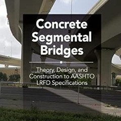 [VIEW] [EPUB KINDLE PDF EBOOK] Concrete Segmental Bridges: Theory, Design, and Construction to AASHT