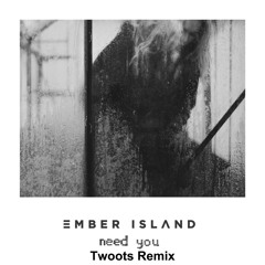 Ember Island - Need You (Remix)