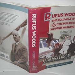Open PDF Rufus Woods, the Columbia River, & the Building of Modern Washington by  Robert E. Ficken