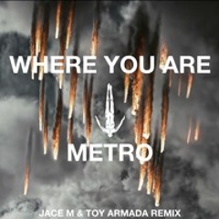 Where You Are X Metro (Jace M & Toy Armada Remix)