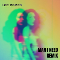 MAN I NEED - Lee James Remix