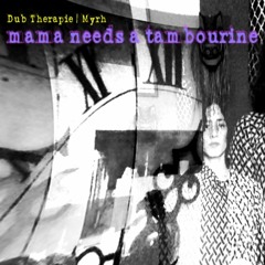 Mama Needs A Tambourine - Dub Therapie & Myrh