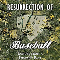 download EBOOK 📑 THE DEATH AND RESURRECTION OF BASEBALL: ECHOES FROM A DISTANT PAST