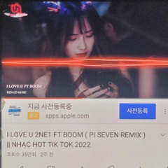 I LOVE U 2NE1 FT BOOM ( PI SEVEN REMIX ) __ NHẠC HOT TIK TOK 2022_256k.mp3