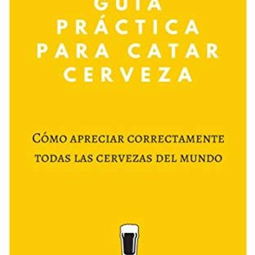 READ [EBOOK EPUB KINDLE PDF] Guía Práctica Para Catar Cerveza: Cómo Apreciar Correctamente Todas