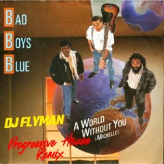 Bad Boys Blue - World Without You ( DJ Flyman Progressive House Remix)