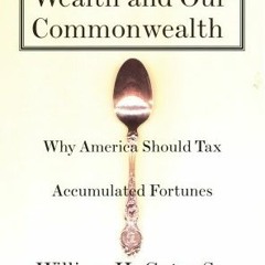 )Read* Wealth And Our Commonwealth: Why America Should Tax Accumulated Fortunes Online