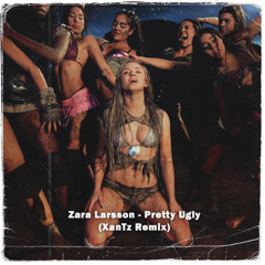 Zara Larsson - Pretty Ugly (XanTz Remix) [FREE DOWNLOAD]