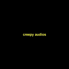 creepy audios