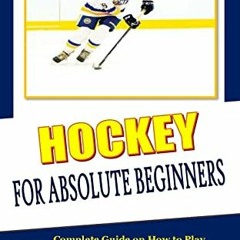 View PDF HOCKEY FOR ABSOLUTE BEGINNERS: Complete Guide on How to Play Hockey, Tips, Tricks and Strat