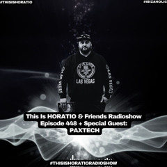 This Is Horatio & Friends Radioshow Episode 448 + Special Guest Paxtech