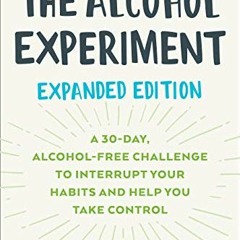 [Get] EPUB 📪 The Alcohol Experiment: Expanded Edition: A 30-Day, Alcohol-Free Challe