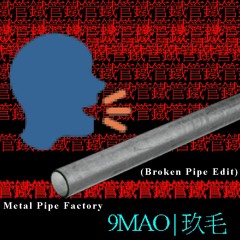 9MAO | 玖毛 - Metal Pipe Factory (Broken Pipe Edit)