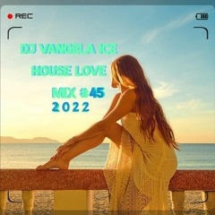 DJ VANGELA ICE - HOUSE LOVE - MIX # 45