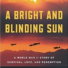 Stream⚡️DOWNLOAD❤️ A Bright and Blinding Sun: A World War II Story of Survival, Love, and Redemption