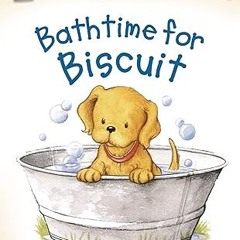 [❤READ ⚡EBOOK⚡] Bathtime for Biscuit (My First I Can Read)