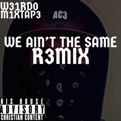 WE AIN'T THE SAME R3MIX