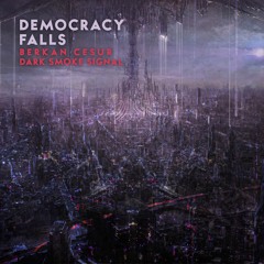 Democracy Falls (Berkan Cesur & Dark Smoke Signal)