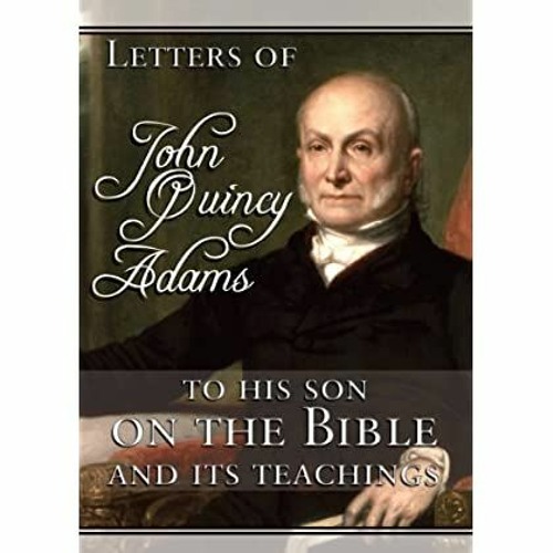 eBook ✔️ PDF Letters of John Quincy Adams to His Son on the Bible and Its Teachings