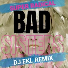 My Bad Sisters_Super Radical [ DJ EKL REMIX ] FREE DOWNLOAD