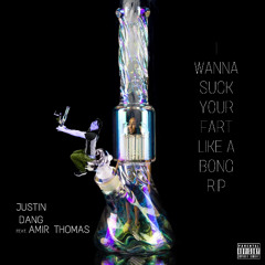 i wanna suck your fart like a bong rip