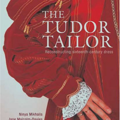 Read EBOOK 📚 The Tudor Tailor: Reconstructing Sixteenth-Century Dress by  Ninya Mikh