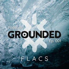 Flacs - Grounded Podcast #1