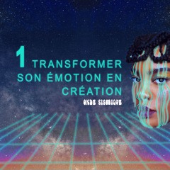 ÉPISODE 1 // TRANSFORMER SON ÉMOTION EN CRÉATION