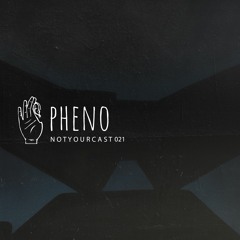 notyourcast 021 / pheno