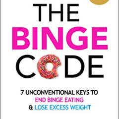 [READ] PDF 📭 The Binge Code: 7 Unconventional Keys to End Binge Eating and Lose Exce