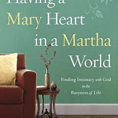 [VIEW] PDF 🗸 Having a Mary Heart in a Martha World: Finding Intimacy With God in the