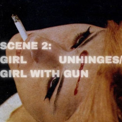 SCENE 2: Girl unhinges/Girl with gun