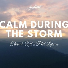 Eternal Lull x Phil Larson - Calm During the Storm