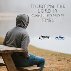 Trusting the Lord in challenging times, Alex