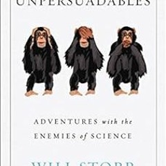 [GET] EBOOK √ The Unpersuadables: Adventures with the Enemies of Science by Will Stor